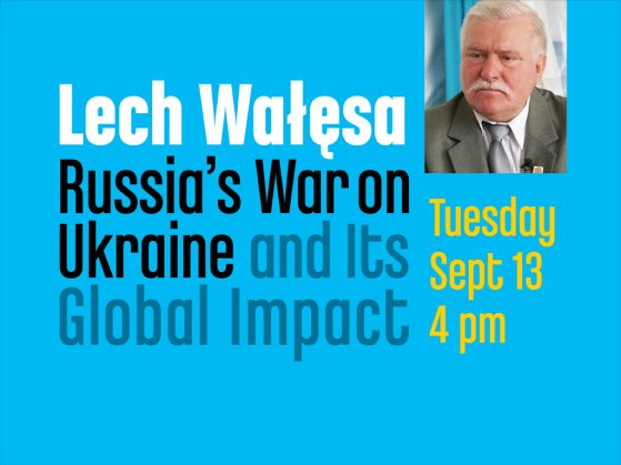 Lech Wałęsa | “Russia’s War on Ukraine and Its Global Impact" | Tuesday, September 13 4pm